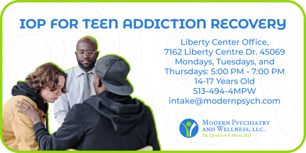 IOP for Teen Addiction Recovery  
Liberty Center office, 7162 Liberty Centre Dr. 45069 
Mondays, Tuesdays, and Thursdays 
5:00 PM - 7:00 PM 
14-17 Years Old 
Call: 513-494-4MPW 
Email: intake@modernpsych.com 