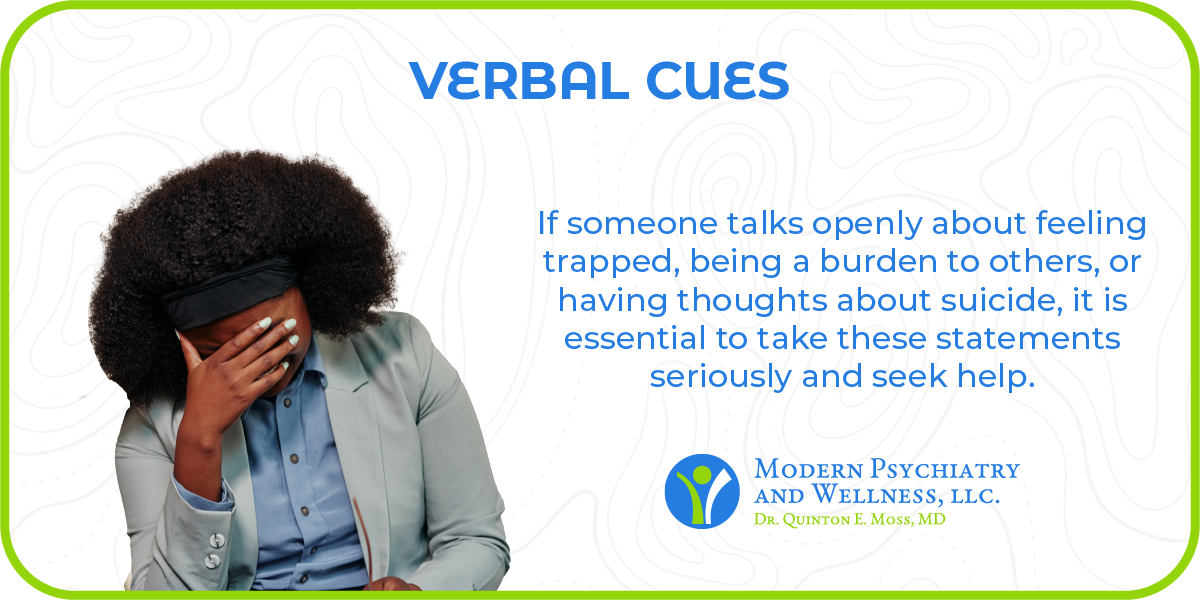 Verbal cues: If someone talks openly about feeling trapped, being a burden to others, or having thoughts about suicide, it is essential to take these statements seriously and seek help.